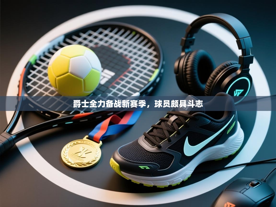 爵士全力备战新赛季,球员颇具斗志 第1张