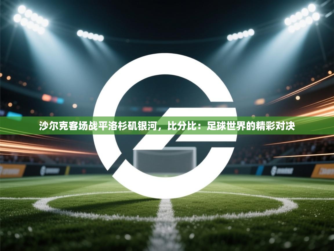 沙尔克客场战平洛杉矶银河，比分比：足球世界的精彩对决