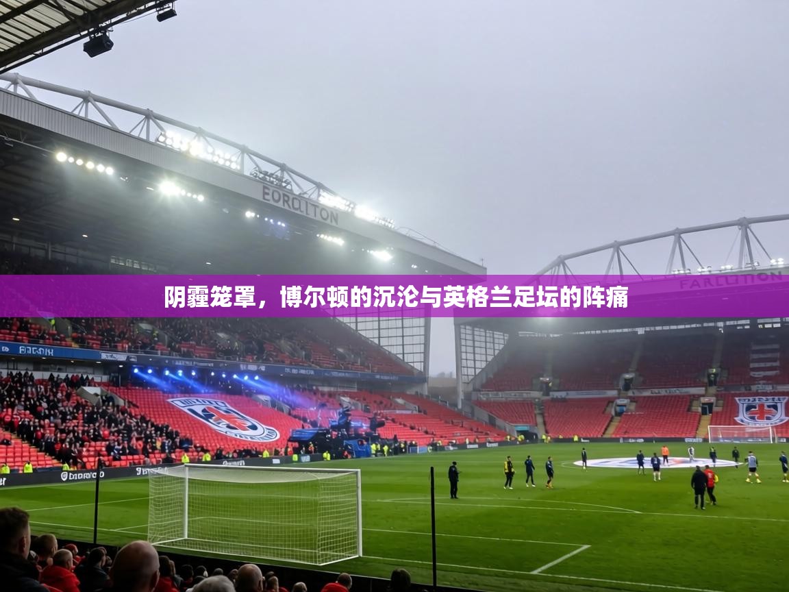 阴霾笼罩，博尔顿的沉沦与英格兰足坛的阵痛