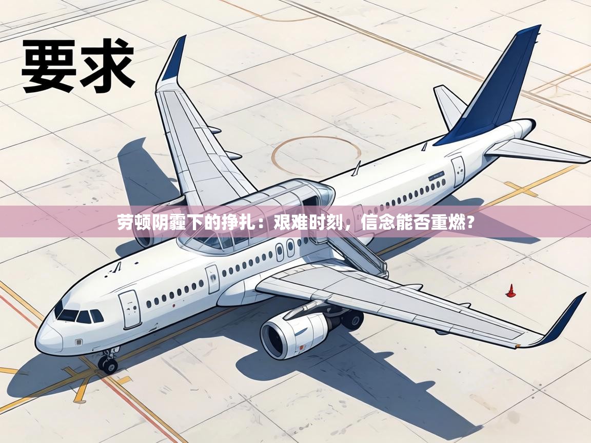 劳顿阴霾下的挣扎：艰难时刻，信念能否重燃？